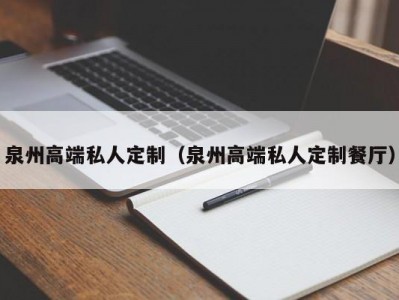 泉州高端私人定制（泉州高端私人定制餐厅）