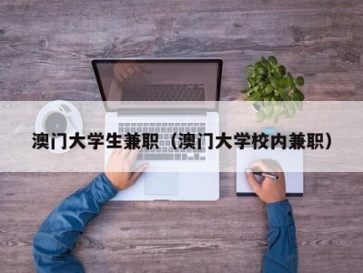 澳门大学生兼职（澳门大学校内兼职）